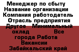 Менеджер по сбыту › Название организации ­ Компания-работодатель › Отрасль предприятия ­ Другое › Минимальный оклад ­ 35 000 - Все города Работа » Вакансии   . Забайкальский край,Чита г.